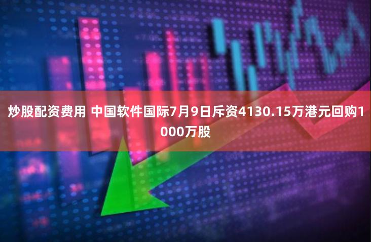炒股配资费用 中国软件国际7月9日斥资4130.15万港元回购1000万股