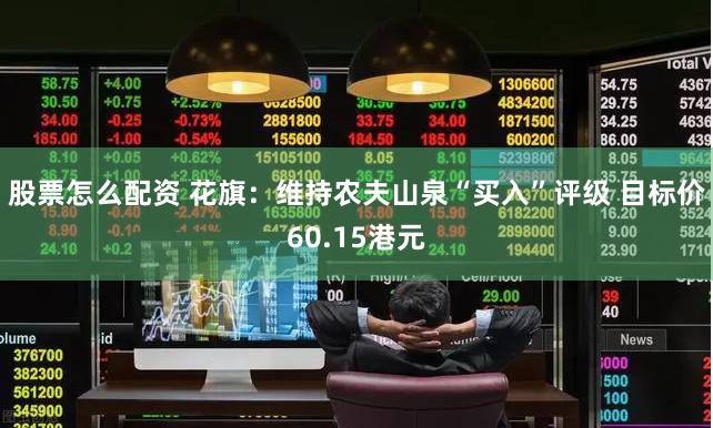 股票怎么配资 花旗：维持农夫山泉“买入”评级 目标价60.15港元