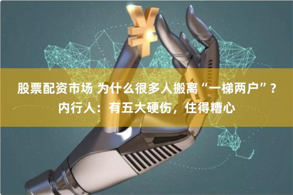 股票配资市场 为什么很多人搬离“一梯两户”？内行人：有五大硬伤，住得糟心