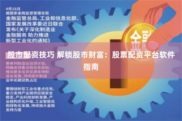 股市配资技巧 解锁股市财富：股票配资平台软件指南